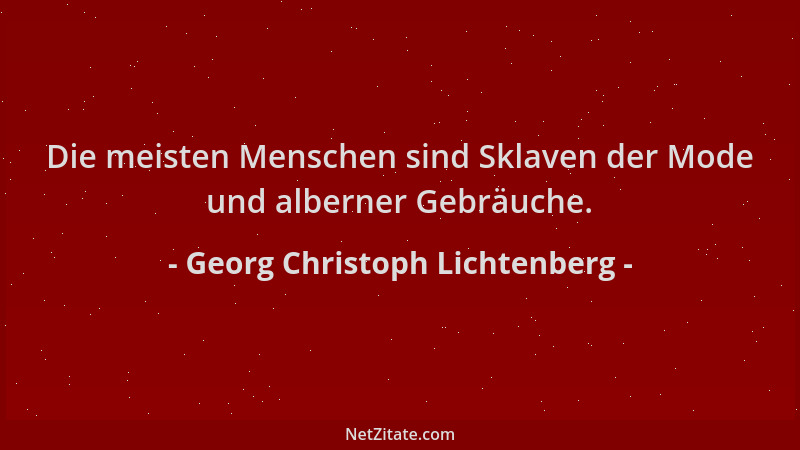 Georg Christoph Lichtenberg - Die meisten Menschen sind Sklaven der Mode und alberner Gebräuche....