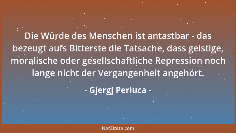 Gjergj Perluca - Die Würde des Menschen ist antastbar - das bezeugt aufs Bitterste die Tatsache, dass geistige, moralische...