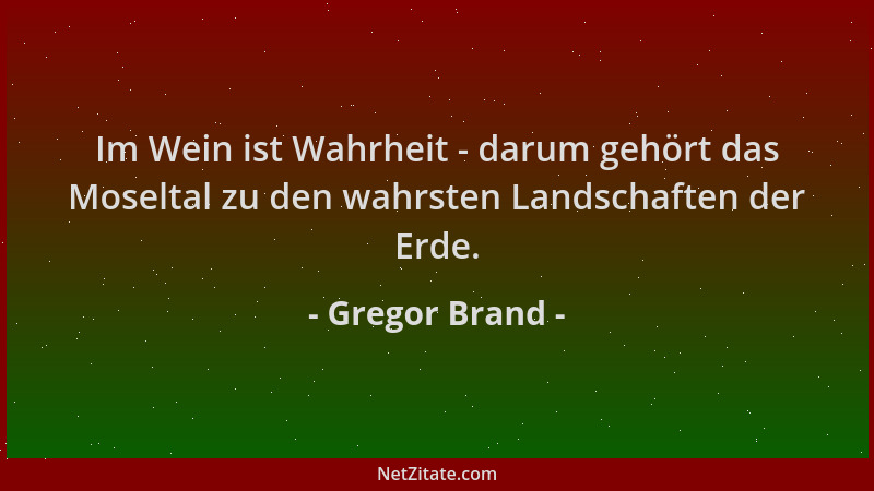 Gregor Brand - Im Wein ist Wahrheit - darum gehört das Moseltal zu den wahrsten Landschaften der Erde....