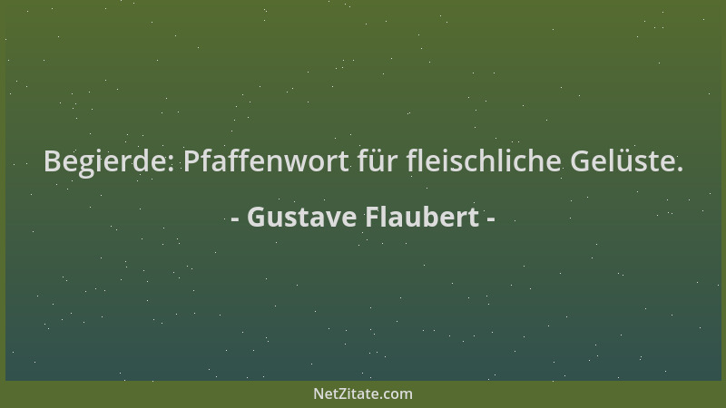 Gustave Flaubert - Begierde: Pfaffenwort für fleischliche Gelüste....