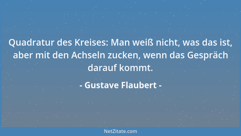 Gustave Flaubert - Quadratur des Kreises: Man weiß nicht, was das ist, aber mit den Achseln zucken, wenn das Gespräch darau...