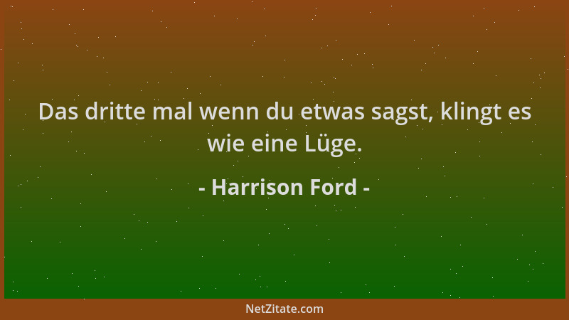 Harrison Ford - Das dritte mal wenn du etwas sagst, klingt es wie eine Lüge....
