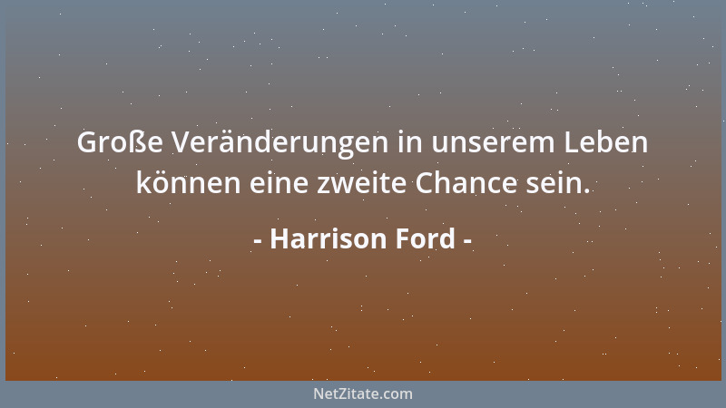 Harrison Ford - Große Veränderungen in unserem Leben können eine zweite Chance sein....