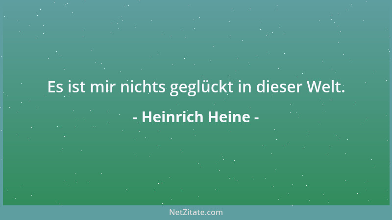 Heinrich Heine - Es ist mir nichts geglückt in dieser Welt....
