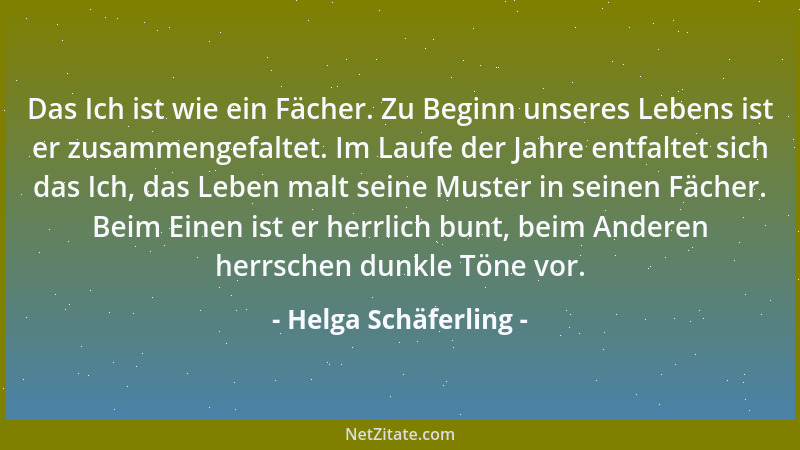 Helga Schäferling - Das Ich ist wie ein Fächer. Zu Beginn unseres Lebens ist er zusammengefaltet. Im Laufe der Jahre entfal...
