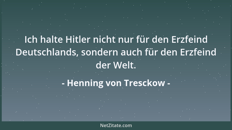 Henning von Tresckow - Ich halte Hitler nicht nur für den Erzfeind Deutschlands, sondern auch für den Erzfeind der Welt....
