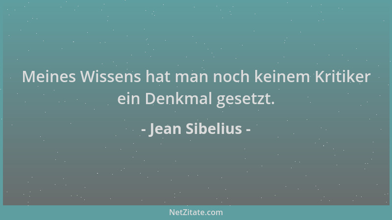 Jean Sibelius - Meines Wissens hat man noch keinem Kritiker ein Denkmal gesetzt....