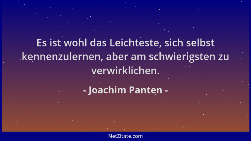 Joachim Panten - Es ist wohl das Leichteste, sich selbst kennenzulernen, aber am schwierigsten zu verwirklichen....