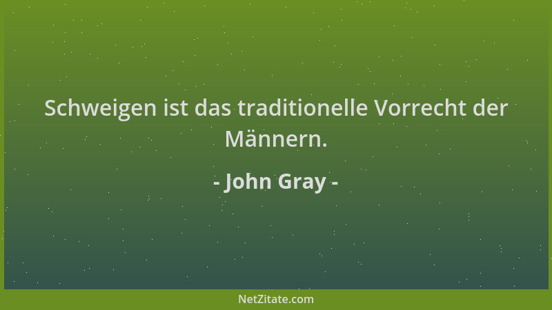 John Gray - Schweigen ist das traditionelle Vorrecht der Männern....
