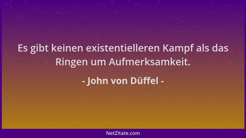 John von Düffel - Es gibt keinen existentielleren Kampf als das Ringen um Aufmerksamkeit....