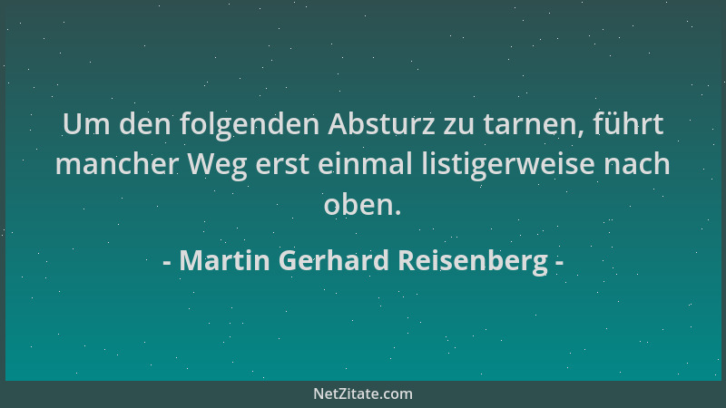 Martin Gerhard Reisenberg - Um den folgenden Absturz zu tarnen, führt mancher Weg erst einmal listigerweise nach oben....