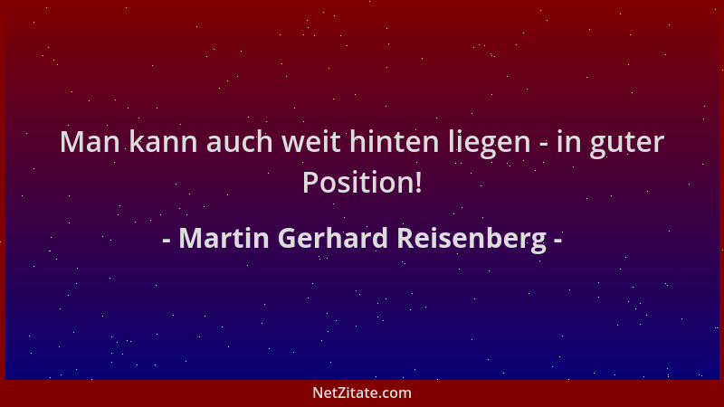 Martin Gerhard Reisenberg - Man kann auch weit hinten liegen - in guter Position!...