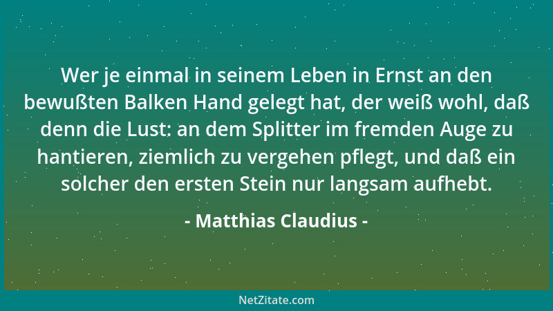 Matthias Claudius - Wer je einmal in seinem Leben in Ernst an den bewußten Balken Hand gelegt hat, der weiß wohl, daß denn...