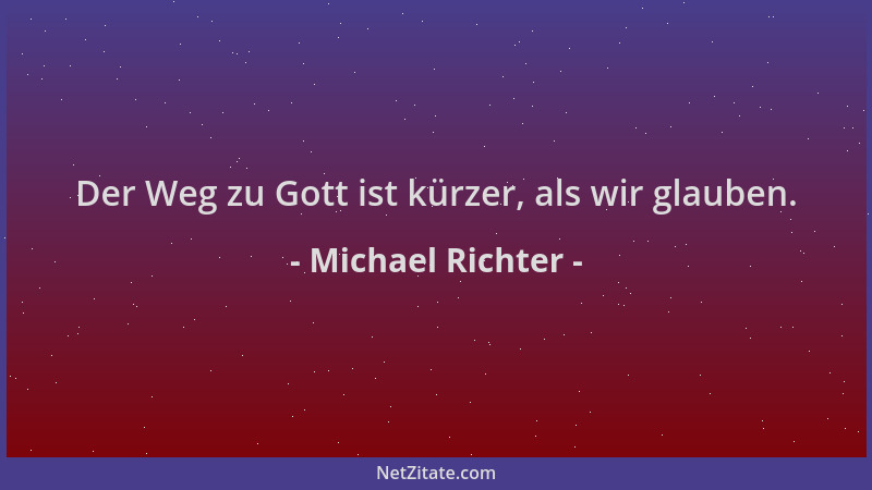 Michael Richter - Der Weg zu Gott ist kürzer, als wir glauben....