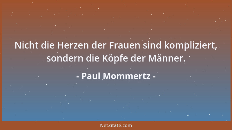 Paul Mommertz - Nicht die Herzen der Frauen sind kompliziert, sondern die Köpfe der Männer....