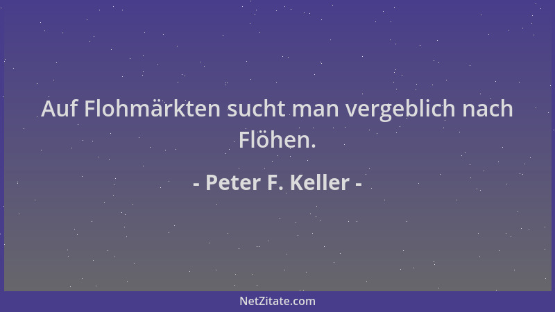 Peter F. Keller - Auf Flohmärkten sucht man vergeblich nach Flöhen....