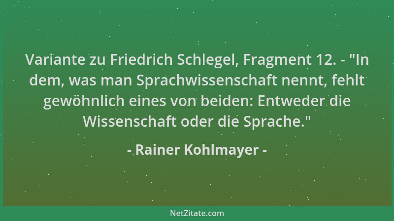 Rainer Kohlmayer - Variante zu Friedrich Schlegel, Fragment 12. -  "In dem, was man Sprachwissenschaft nennt, fehlt gewöhnli...