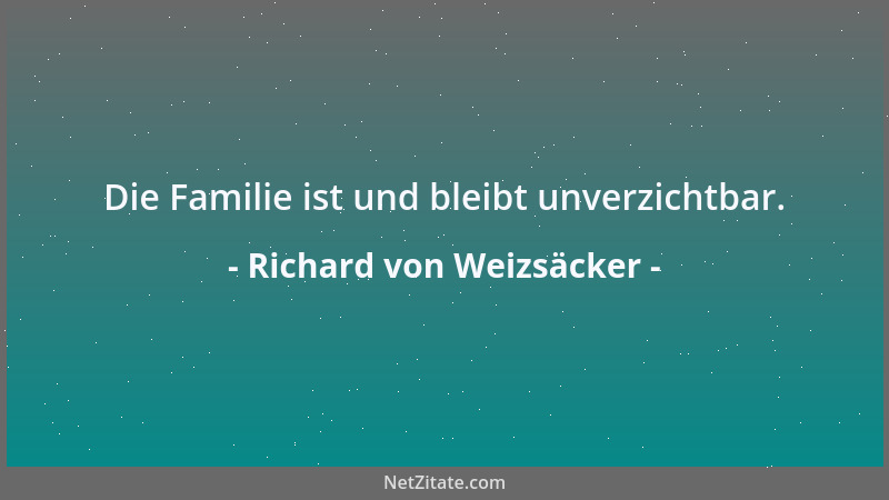 Richard von Weizsäcker - Die Familie ist und bleibt unverzichtbar....
