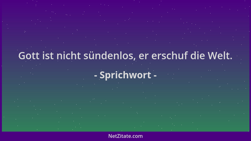 Sprichwort - Gott ist nicht sündenlos, er erschuf die Welt....