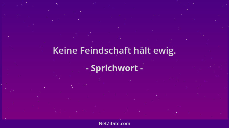 Sprichwort - Keine Feindschaft hält ewig....