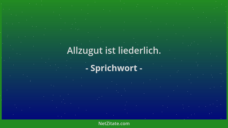 Sprichwort - Allzugut ist liederlich....