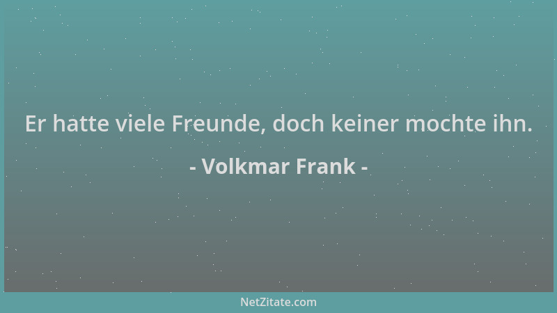Volkmar Frank - Er hatte viele Freunde, doch keiner mochte ihn....