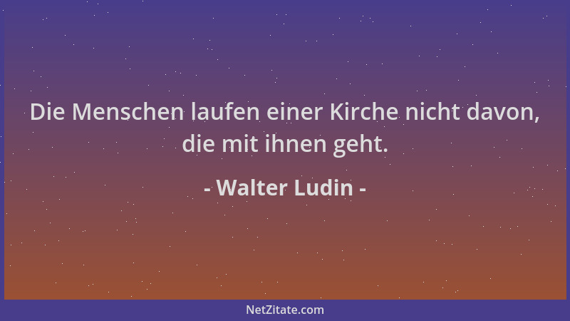 Walter Ludin - Die Menschen laufen einer Kirche nicht davon, die mit ihnen geht....
