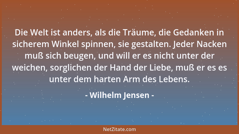 Wilhelm Jensen - Die Welt ist anders, als die Träume, die Gedanken in sicherem Winkel spinnen, sie gestalten. Jeder Nacken...