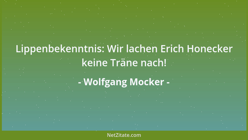Wolfgang Mocker - Lippenbekenntnis: Wir lachen Erich Honecker keine Träne nach!...