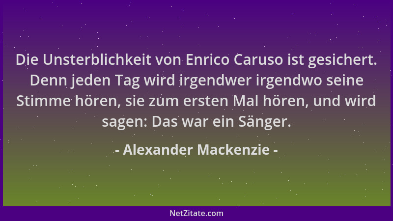 Alexander Mackenzie - Die Unsterblichkeit von Enrico Caruso ist gesichert. Denn jeden Tag wird irgendwer irgendwo seine Sti...