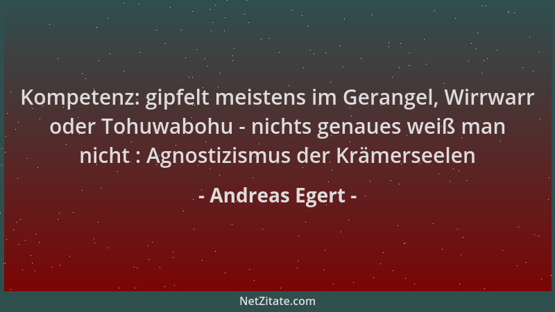 Andreas Egert - Kompetenz: gipfelt meistens im Gerangel, Wirrwarr oder Tohuwabohu - nichts genaues weiß man nicht : Agnosti...