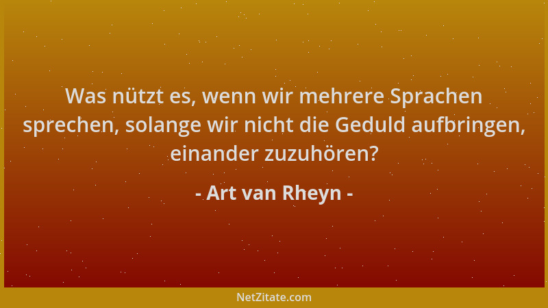 Art van Rheyn - Was nützt es, wenn wir mehrere Sprachen sprechen, solange wir nicht die Geduld aufbringen, einander zuzuhör...