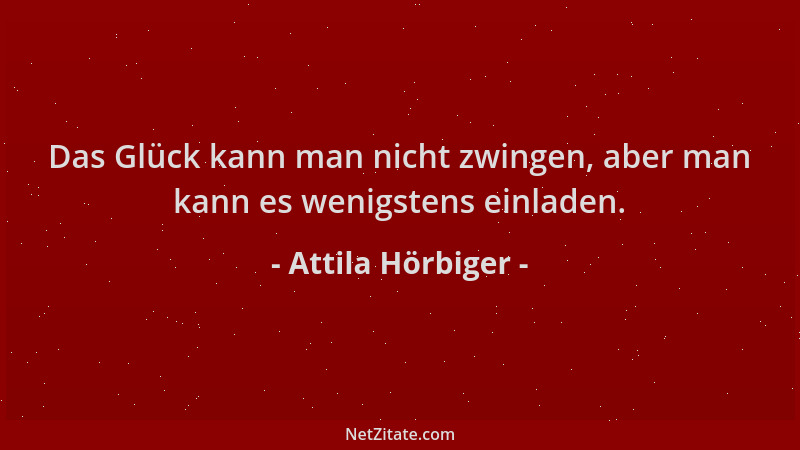 Attila Hörbiger - Das Glück kann man nicht zwingen, aber man kann es wenigstens einladen....