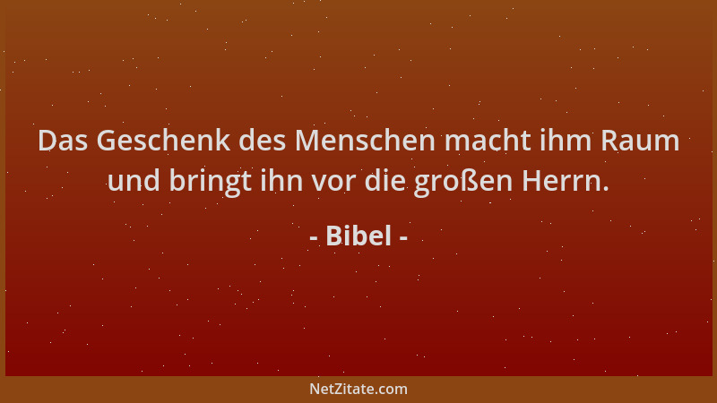 Bibel - Das Geschenk des Menschen macht ihm Raum und bringt ihn vor die großen Herrn....