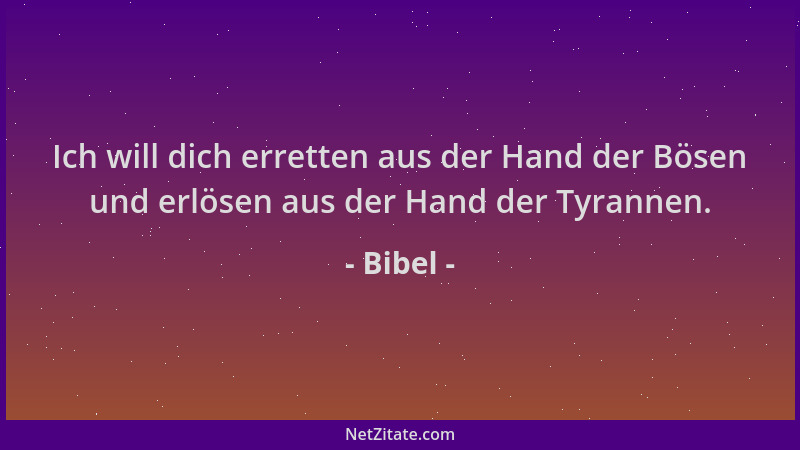 Bibel - Ich will dich erretten aus der Hand der Bösen und erlösen aus der Hand der Tyrannen....