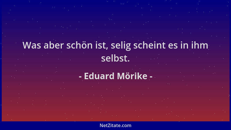 Eduard Mörike - Was aber schön ist, selig scheint es in ihm selbst....