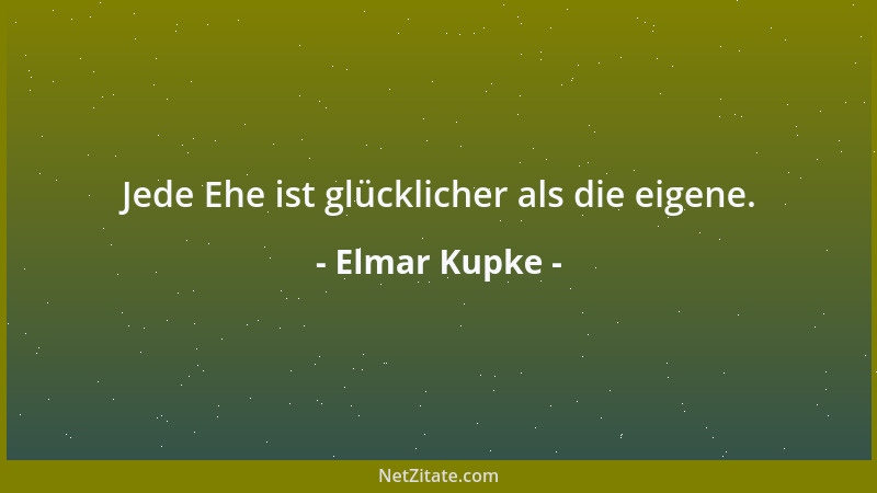 Elmar Kupke - Jede Ehe ist glücklicher als die eigene....