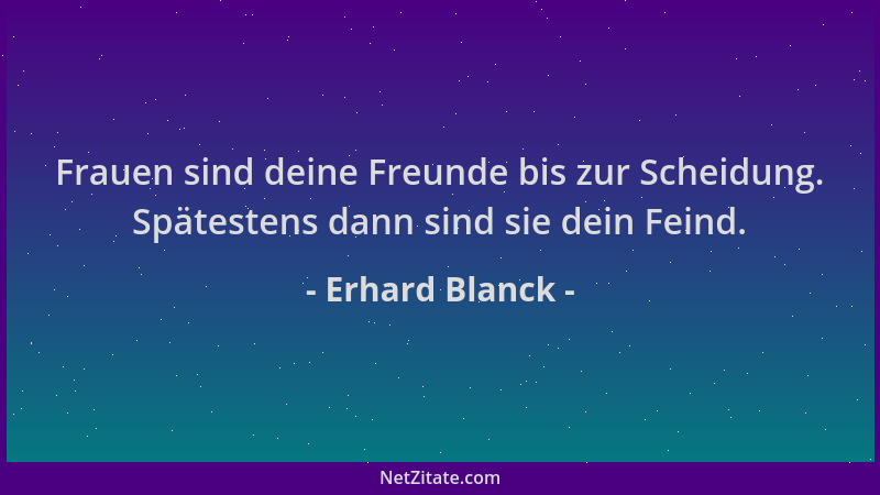 Erhard Blanck - Frauen sind deine Freunde bis zur Scheidung. Spätestens dann sind sie dein Feind....