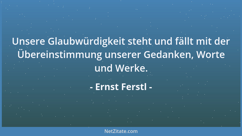 Ernst Ferstl - Unsere Glaubwürdigkeit steht und fällt mit der Übereinstimmung unserer Gedanken, Worte und Werke....