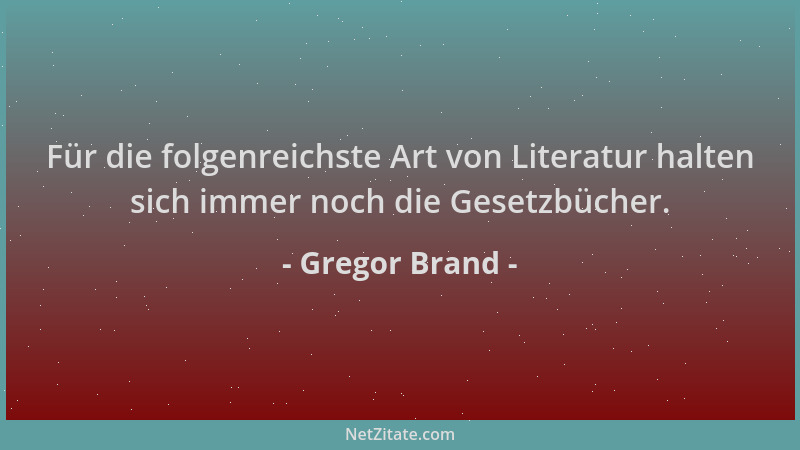 Gregor Brand - Für die folgenreichste Art von Literatur halten sich immer noch die Gesetzbücher....