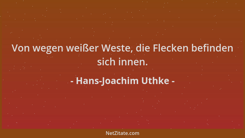 Hans-Joachim Uthke - Von wegen weißer Weste, die Flecken befinden sich innen....