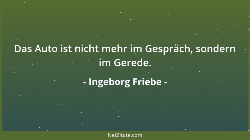 Ingeborg Friebe - Das Auto ist nicht mehr im Gespräch, sondern im Gerede....