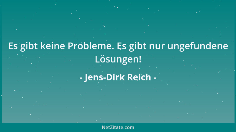 Jens-Dirk Reich - Es gibt keine Probleme. Es gibt nur ungefundene Lösungen!...