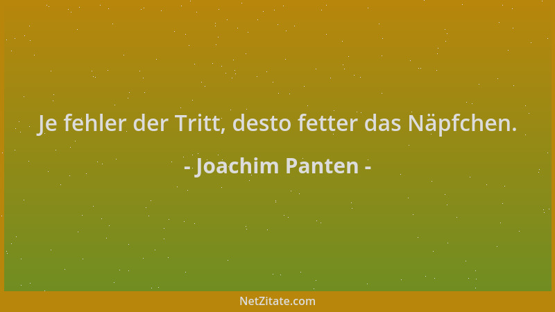 Joachim Panten - Je fehler der Tritt, desto fetter das Näpfchen....