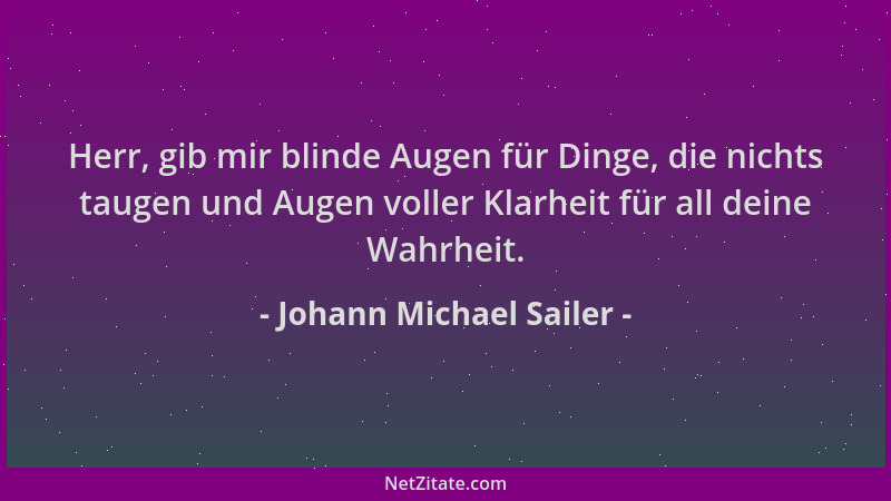 Johann Michael Sailer - Herr, gib mir blinde Augen für Dinge, die nichts taugen und Augen voller Klarheit für all deine Wah...