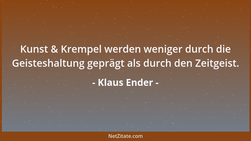 Klaus Ender - Kunst & Krempel werden weniger durch die Geisteshaltung geprägt als durch den Zeitgeist....