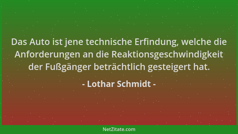 Lothar Schmidt - Das Auto ist jene technische Erfindung, welche die Anforderungen an die Reaktionsgeschwindigkeit der Fußgä...