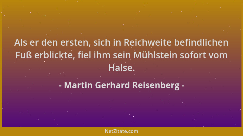 Martin Gerhard Reisenberg - Als er den ersten, sich in Reichweite befindlichen Fuß erblickte, fiel ihm sein Mühlstein sofor...