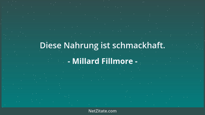 Millard Fillmore - Diese Nahrung ist schmackhaft....