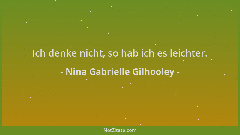 Nina Gabrielle Gilhooley - Ich denke nicht, so hab ich es leichter....